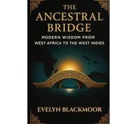 The Ancestral Bridge: Modern Wisdom From West Africa to the West Indies (Ancestral Wisdom)