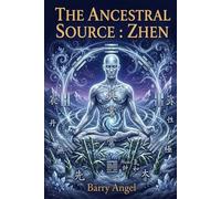 THE ANCESTRAL SOURCE: ZHEN: Part IV: The Ultimate Return to the Void and Longevity (Daoist Inner Alchemy, Sacred Embryo Cultivation, Emptiness ... The Classic Anthology of Taoist Alchemy)