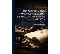 The Ancestry and Family Connections of David Byers Barber, 1635, 1879