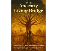 The Ancestry Living Bridge: Connecting the Past, Present, and Future Through Genealogy and Family Stories