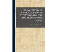 The Ancestry of Lieut. Amos Towne 1737-1793 of Arundel (Kennebunkport), Maine