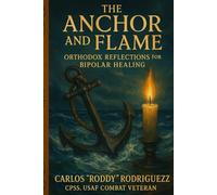 The Anchor and Flame: Orthodox Reflections for Bipolar Healing (Grounded in Christ)