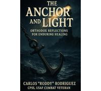 The Anchor and Light: Orthodox Reflections for Enduring Healing (Grounded in Christ)