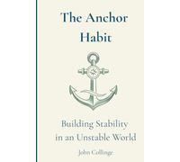 The Anchor Habit: Building Stability in an Unstable World (The Anchor Habit Series)