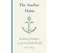 The Anchor Habit: Building Stability in an Unstable World (The Anchor Habit Series)