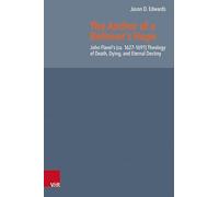 The Anchor of a Believer’s Hope: John Flavel’s (ca. 1627-1691) Theology of Death, Dying, and Eternal Destiny: 83 (Reformed Historical Theology)