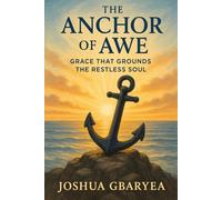 The Anchor of Awe: Grace That Grounds the Restless Soul (God's Glory)