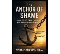 The Anchor of Shame: How to Release the Past and Reclaim Your Worth (The Liberation Series by Mark Mansour)
