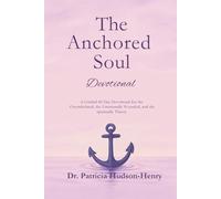 The Anchored Soul: Devotional A Guided 40-Day Devotional for the Overwhelmed, the Emotionally Wounded, and the Spiritually Thirsty