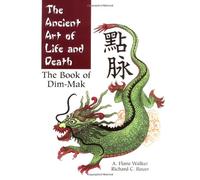 The Ancient Art of Life and Death: The Book of Dim-Mak