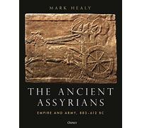 The Ancient Assyrians: Empire and Army, 883-612 BC