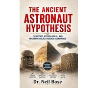 The Ancient Astronaut Hypothesis: Scientific, Mythological, and Archaeological Evidence Reexamined