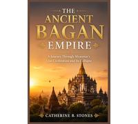 The Ancient Bagan Empire: A Journey Through Myanmar’s Lost Civilization and Its Collapse