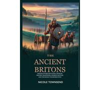 THE ANCIENT BRITONS: Origins of Britain’s Early Peoples, Druidic Traditions, Chariot Battles, and the Roman Transformation (Echoes of the Ancient World)