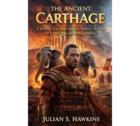THE ANCIENT CARTHAGE: A Journey Through the Rise, Power, and Fall of a Mediterranean Superpower