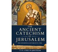 The Ancient Catechism of Jerusalem: The Catechetical Lectures of St. Cyril