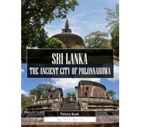 The Ancient City Of Polonnaruwa: A Stunning Coffee Table Picture Book - For Travelers & History Lovers