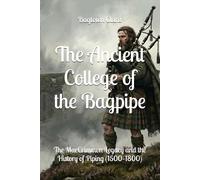 The Ancient College of the Bagpipe: The MacCrimmon Legacy and the History of Piping (1500-1800) (The Ancient Clans of Scotland)