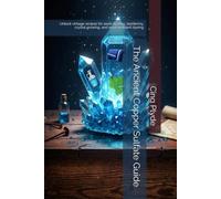 The Ancient Copper Sulfate Guide: Unlock vintage recipes for seed dusting, taxidermy, crystal growing, and wool mordant dyeing (Ordinary Items, Extraordinary Uses)