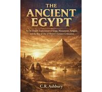 The Ancient Egypt: An In-Depth Exploration of Kings, Monuments, Religion, and the Rise of One of History’s Greatest Civilizations (Rise of African ... Power, Gold, and Glory Across Ancient Africa)