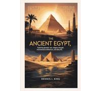THE ANCIENT EGYPT: Exploring dynastic rule, religious thought, monumental architecture, and daily life. (The King's History Library)