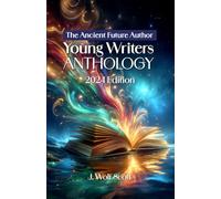 The Ancient Future Author Young Writers Anthology: 2024 Edition