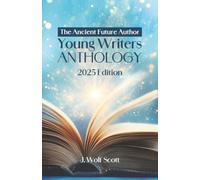 The Ancient Future Author Young Writers Anthology: 2025 Edition