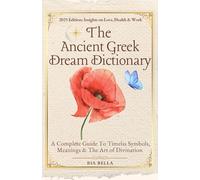 The Ancient Greek Dream Dictionary: A Complete Guide To Timeless Symbols, Meanings & The Art Of Divination