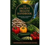 The Ancient Health Handbook: A Practical Guide to Transitioning into a Plant-Based Lifestyle