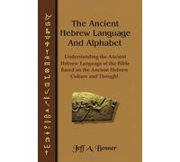 [The Ancient Hebrew Language and Alphabet: Understanding the Ancient Hebrew Language of the Bible Based on Ancient Hebrew Culture and Thought] [x] [January, 2004]