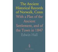 The Ancient Historical Records of Norwalk, Conn: With a Plan of the Ancient Settlement, and of the Town in 1847