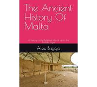 The Ancient History Of Malta: A history of the Maltese Islands up to the Middle Ages