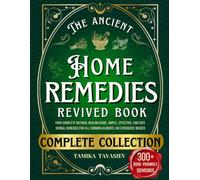 The Ancient Home Remedies Revived Book: Your Complete Natural Healing Guide, Simple, Effective, and Safe Herbal Remedies for All Common Ailments; No Experience Needed