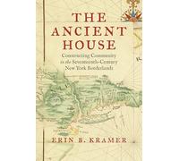 The Ancient House: Constructing Community in the Seventeenth-Century New York Borderlands (The David J. Weber Series in the New Borderlands History)