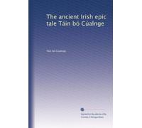 The ancient Irish epic tale Táin bó Cúalnge: Volume 1