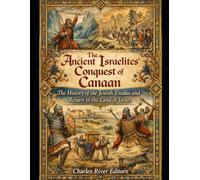 The Ancient Israelites’ Conquest of Canaan: The History of the Jewish Exodus and Return to the Land of Israel