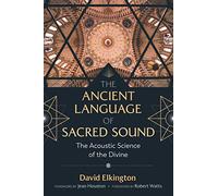 The Ancient Language of Sacred Sound: The Acoustic Science of the Divine