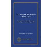 The ancient life-history of the earth: A comprehensive outline of the principles and leading facts of palaeontological science