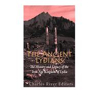 The Ancient Lydians: The History and Legacy of the Iron Age Kingdom of Lydia