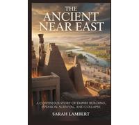 The Ancient Near East: A Continuous Story of Empire Building, Invasion, Survival, and Collapse