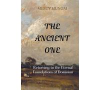 THE ANCIENT ONE: Returning to the Eternal Foundations of Dominion: Return to the Ancient of Days - the eternal God who established your calling before ... wells, and foundations that never fail.