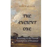 THE ANCIENT ONE: Returning to the Eternal Foundations of Dominion: Return to the Ancient of Days - the eternal God who established your calling before ... wells, and foundations that never fail.