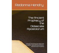 The Ancient Prophecy of the Didascalia Apostolorum: A Study Connecting the Didascalia to Scripture, Spiritual Watchfulness, and End-Time Prophecy (Ancient Books Left Out of the Bible)