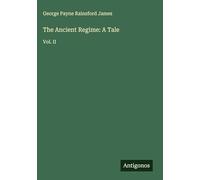 The Ancient Regime: A Tale: Vol. II