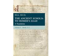 The Ancient Scholia to Homer's Iliad: Volume 1, Books 1-2: A Translation