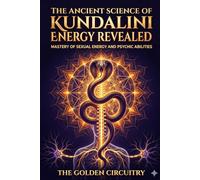 The Ancient Science of Kundalini Energy Revealed Mastery of Sexual Energy and Psychic Abilities: Mastery of Sexual Energy and Psychic Abilities: 7 (The Hidden Technology of Human Power Series)