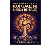 The Ancient Science of Kundalini Energy Revealed Mastery of Sexual Energy and Psychic Abilities: Mastery of Sexual Energy and Psychic Abilities (The Hidden Technology of Human Power Series)