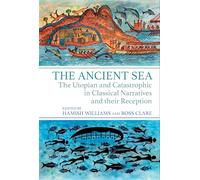 The Ancient Sea: The Utopian and Catastrophic in Classical Narratives and their Reception