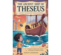 THE ANCIENT SHIP OF THESEUS A STORY TO EDUCATE YOUNG READERS: A Puzzle of Identity that Shaped Philosophies Throughout History (Make your kids or childrens to learn the ancient history books)