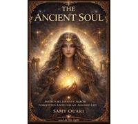 The Ancient Soul: Initiatory Journey Across Forgotten Lives for an Aligned Life (The Soul in Light)